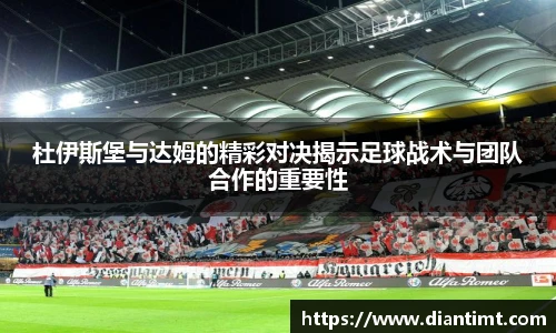杜伊斯堡与达姆的精彩对决揭示足球战术与团队合作的重要性