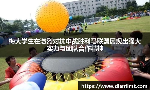 梅大学生在激烈对抗中战胜利马联盟展现出强大实力与团队合作精神